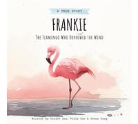 Frankie: The Flamingo Who Borrowed the Wind: An Inspiring Children's Picture Book on Courage, Growth, and Chasing Your Dreams for Ages 4-6 | Based on a True Story (Includes Fun Activities!)