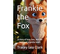 Frankie the Fox: A story of love, loss, and the legacy of a gentle heart