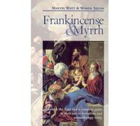 Frankincense & Myrrh: Through the Ages, and a complete guide to their use in herbalism and aromatherapy today