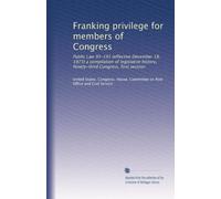 Franking privilege for members of Congress: Public Law 93-191 (effective December 18, 1973) a compilation of legislative history, Ninety-third Congress, first session