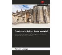 Frankish knights, Arab models?: Exploring Arab Heritage and its Founding Role in 11th Century Frankish Chivalry across Al-Andalus