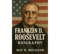 Franklin D. Roosevelt Biography: How a Flawed Leader Redefined America’s Future (American Pillars: Biographies that Shaped the Republic)