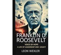 FRANKLIN D. ROOSEVELT: Voice of Hope - A Life of Leadership and Legacy