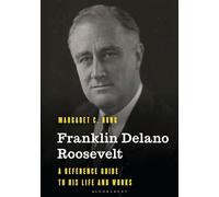 Franklin Delano Roosevelt: A Reference Guide to His Life and Works (Significant Figures in World History)