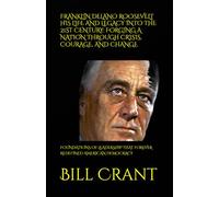 FRANKLIN DELANO ROOSEVELT HIS LIFE AND LEGACY INTO THE 21ST CENTURY: FORGING A NATION THROUGH CRISIS, COURAGE, AND CHANGE: FOUNDATIONS OF LEADERSHIP ... REDEFINED AMERICAN DEMOCRACY (World History)