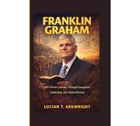 Franklin Graham: A Faith-Driven Journey Through Evangelism, Leadership, and Global Mission