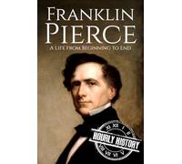 Franklin Pierce: A Life from Beginning to End (Biographies of US Presidents)