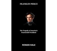 FRANKLIN PIERCE: The Tragedy of America’s Fourteenth President