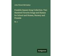 Franklin Square Song Collection. Two Hundred Favorite Songs and Hymns for School and Homes, Nursery and Fireside: No. 1