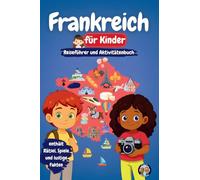 Frankreich für Kinder - Reiseführer und Aktivitätenbuch: Entdecke Frankreichs Kultur, Geschichte, Städte und Traditionen (Junior Weltentdecker)