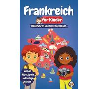 Frankreich für Kinder - Reiseführer und Aktivitätenbuch: Entdecke Frankreichs Kultur, Geschichte, Städte und Traditionen durch Spiele, Rätsel und spannende Fakten (Junior Weltentdecker)
