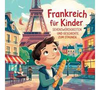 Frankreich für Kinder - Sehenswürdigkeiten und Geschichten zum Staunen: Fantastische Erzählreisen durch ein Land voller Türme, Croissants und ... Kinder von 4 bis 7 Jahren liebevoll erzählt