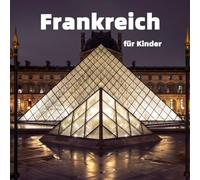 Frankreich für Kinder: Spannende Fakten, die schönsten Orte und fantastische Fotos (Länder der Welt für Kinder)