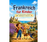 Frankreich für Kinder - Vom Eiffelturm bis zur Ritterburg: Die schönsten Sehenswürdigkeiten in 12 Reimgeschichten - Vorlese-Bilderbuch ab 4 Jahren mit echten Fakten