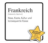 Frankreich: Käse, Küste, Kultur und konsequente Küsse. Das lustige Geschenkbuch für Mann, Frau, Kollege, Freund zu Geburtstag, Weihnachten