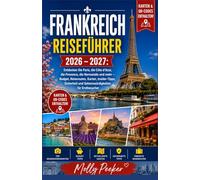 FRANKREICH REISEFHREUR 2026 - 2027: Entdecken Sie Paris, die Cote d’Azur, die Provence, die Normandie und mehr - Budget, Reiserouten, Karten, ... und Sehenswurdigkeiten fur Erstbesucher