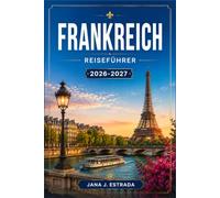 FRANKREICH REISEFÜHRER 2026-2027: Planen Sie Ihre Route durch Paris, die Provence, das Loiretal und die Côte d’Azur.