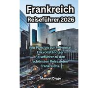 Frankreich Reiseführer 2026: Von Paris bis zur Provence: Ein vollständiger Reiseführer zu den schönsten Reisezielen Frankreichs.