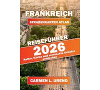 FRANKREICH STRAßENKARTEN ATLAS REISEFÜHRER 2026: Kultur, Küche und versteckte Schätze entdecken