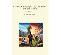Frank's Campaign; Or, The Farm and the Camp (Classic Books)