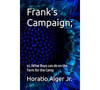 Frank's Campaign;: or, What Boys can do on the Farm for the Camp