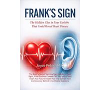 Frank's Sign: The Body’s Secret Warning Sign Hidden In Plain Sight, What Earlobe Creases Tell You About Your Heart And Future Health Plus The Science And Controversy Behind It And Some Solutions