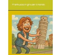 Frankuzzo in giro per il mondo: Colora, leggi, viaggia: un’avventura illustrata tra mestieri improbabili e città meravigliose, per bambini e adulti che vogliono ridere e riflettere insieme.