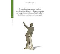 Franquismo de cartón piedra: arquitectura efímera y de propaganda en los primeros años de la dictadura: José Gómez del Collado (1942-1948) (Estudios históricos La Olmeda)