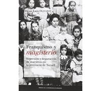 Franquismo y magisterio. Represión y depuración de maestros en la provincia de Teruel. (Homenaje a Amparo Sánchez) (Fuera de colección)