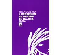 Franquismo Y Represión De Género En Galicia (Investigación y Debate)