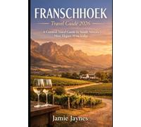Franschhoek Travel Guide 2026: A Curated Travel Guide to South Africa’s Most Elegant Wine Valley