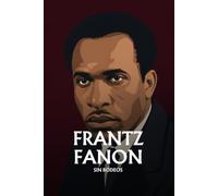 Frantz Fanon sin rodeos.: Doce ideas para entender al psiquiatra de la liberación