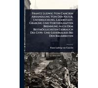 Frantz Ludwig Von Cancrin Abhandlung Von Der Natur, Untersuchung, Lagerstadt, Grabung Und Vortheilhaften Brennung Auch Dem Bestmöglichsten Gebrauch Des Gyps- Und Lederkalkes Bei Den Bauarbeiten