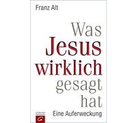 Franz Alt Was Jesus wirklich gesagt hat: Eine Auferweckung (Tapa dura)