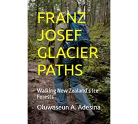 FRANZ JOSEF GLACIER PATHS: Walking New Zealand’s Ice Forests