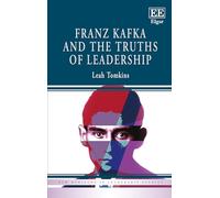 Franz Kafka and the Truths of Leadership (New Horizons in Leadership Studies series)