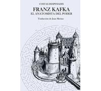 Franz Kafka, el anatomista del poder | Costas Despiniadis, Juan Merino