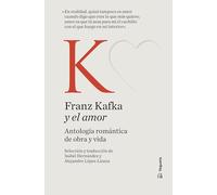 Franz Kafka y el amor: Antología romántica de obra y vida: 1 (Clásicos y el amor)