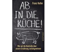 Franz Keller Ab in die Küche: Wie wir die Kontrolle über unsere Ern (Tapa dura)