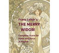 Franz Lehar's The Merry Widow: Complete Score for Piano and Voice in English