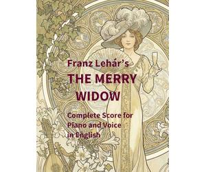 Franz Lehar's The Merry Widow: Complete Score for Piano and Voice in English