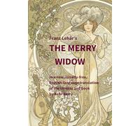 Franz Lehar's The Merry Widow: In a new, royalty-free, English-language translation of the libretto and book
