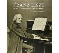 Franz Liszt in der zeitgenössischen Photographie: Sammlung Ernst Burger