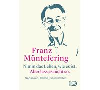 Franz Münt Nimm das Leben, wie es ist. Aber lass es nicht so.: (Tapa dura)