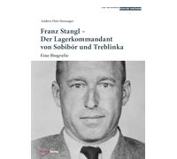 Franz Stangl - Der Lagerkommandant von Sobibór und Treblinka: Eine Biografie: 7 (Historische Texte des Lern- und Gedenkorts Schloss Hartheim)