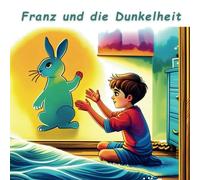 Franz und die Dunkelheit. Mut wächst mit uns: Kinderbuch | Eine Geschichte für Mädchen & Jungen | Malbuch | Angst überwinden | Bildungsbuch für Kleinkinder | Eine Geschichtenserie für Kinder