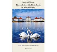 Franz und Thomas: Eine selbstverständliche Liebe in Nymphenburg: Eine dokumentarische Erzählung