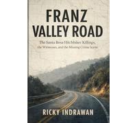 FRANZ VALLEY ROAD: The Santa Rosa Hitchhiker Killings, the Witnesses, and the Missing Crime Scene