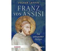 Franz von Assisi: Ein unbequemer Heiliger
