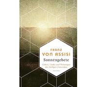 Franz von Assisi, Sonnengebete. Gebete, Lieder und Weisungen des Heiligen Franziskus: Der 800 Jahre alte Hymnus gilt als ältestes Zeugnis italienischer Literatur -: 15